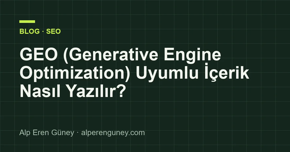 GEO (Generative Engine Optimization) Uyumlu İçerik Nasıl Yazılır?