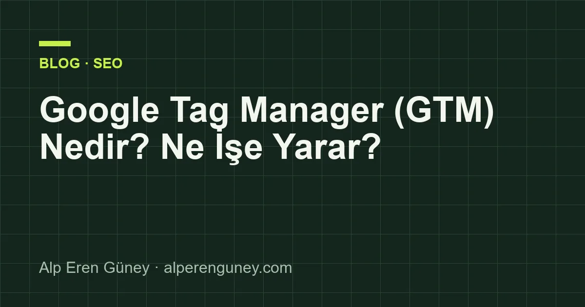 Google Tag Manager (GTM) Nedir? Ne İşe Yarar?