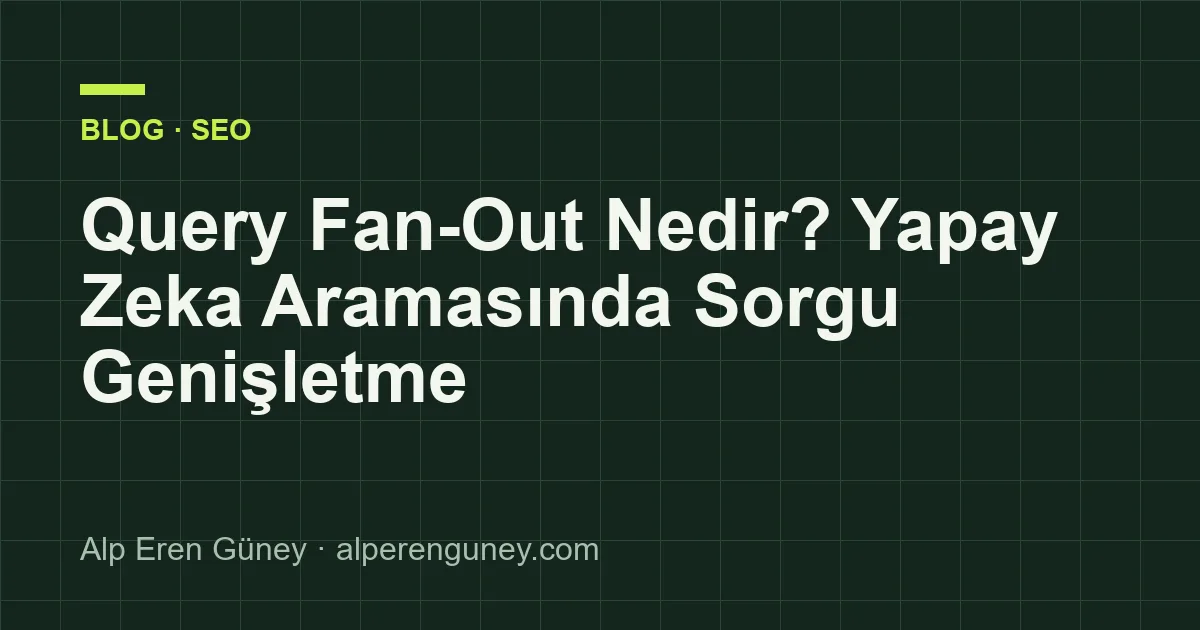 Query Fan-Out Nedir? Yapay Zeka Aramasında Sorgu Genişletme