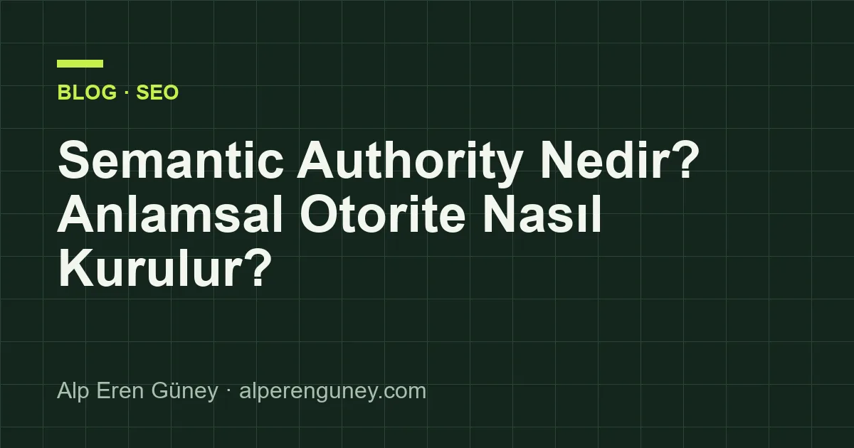 Semantic Authority Nedir? Anlamsal Otorite Nasıl Kurulur?