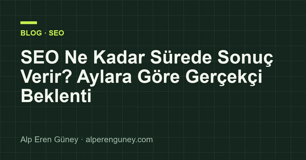 SEO Ne Kadar Sürede Sonuç Verir? Aylara Göre Gerçekçi Beklenti