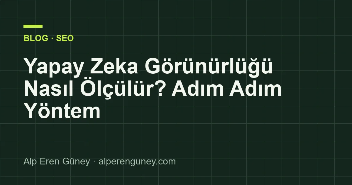 Yapay Zeka Görünürlüğü Nasıl Ölçülür? Adım Adım Yöntem